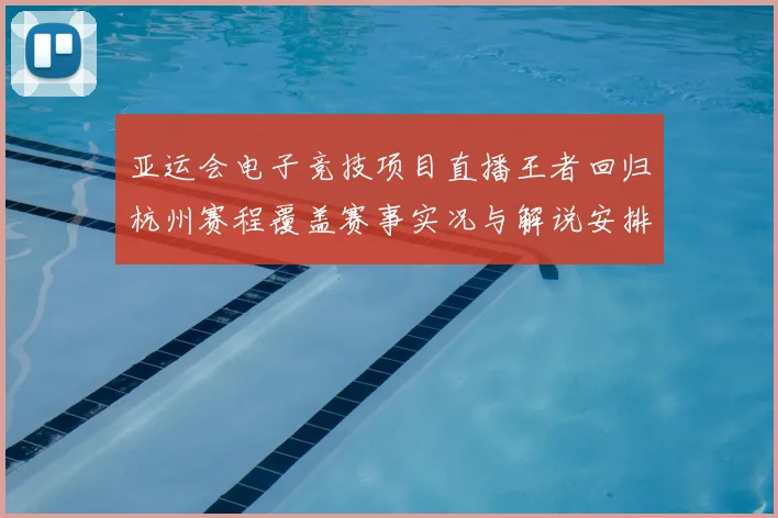 亚运会电子竞技项目直播王者回归杭州赛程覆盖赛事实况与解说安排